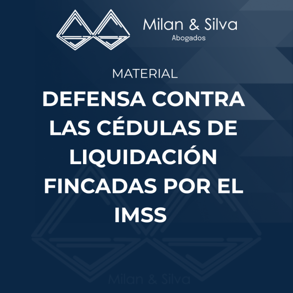 DEFENSA CONTRA LAS CÉDULAS DE LIQUIDACIÓN FINCADAS POR EL IMSS