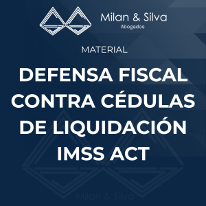DEFENSA FISCAL CONTRA CÉDULAS DE LIQUIDACIÓN IMSS ACT