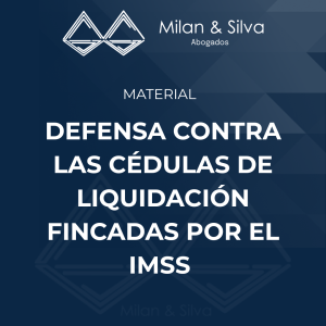 DEFENSA CONTRA LAS CÉDULAS DE LIQUIDACIÓN FINCADAS POR EL IMSS