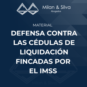 DEFENSA CONTRA LAS CÉDULAS DE LIQUIDACIÓN FINCADAS POR EL IMSS