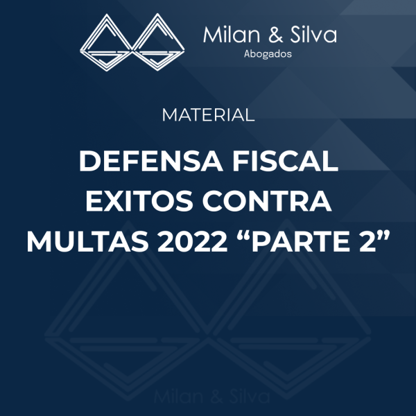 DEFENSA FISCAL EXITOSA CONTRA MULTAS 2022 “PARTE 2”