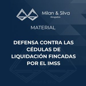DEFENSA CONTRA LAS CÉDULAS DE LIQUIDACIÓN FINCADAS POR EL IMSS